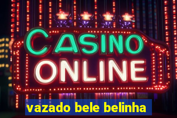 vazado bele belinha